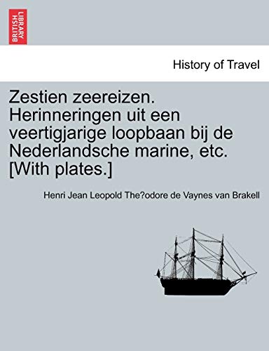 Zestien Zeereizen. Herinneringen Uit Een Veertigjarige Loopbaan Bij de Nederlandsche Marine, Etc. [with Plates.] (Dutch Edition)