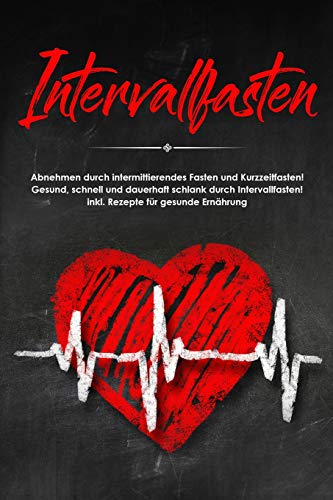 Intervallfasten: Abnehmen durch intermittierendes Fasten und Kurzzeitfasten! Gesund, schnell und dauerhaft schlank durch Intervallfasten! inkl. Rezepte für gesunde Ernährung (German Edition)