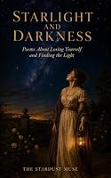 Starlight and Darkness: Poems About Losing Yourself and Finding the Light B0HDTRMSBP Book Cover