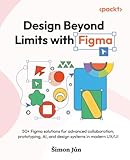 Design Beyond Limits with Figma: 50+ Figma solutions for advanced collaboration, prototyping, AI, and design systems in modern UX/UI