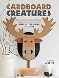 Cardboard Creatures: Contemporary Cardboard Craft Projects for the Home, Celebrations, and Gifts