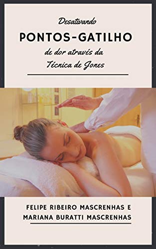 Desativando Pontos Gatilho de Dor Utilizando a Técnica de Jones: Manual Teórico e Prático - Mascarenhas, FElipe Ribeiro