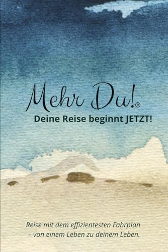 Mehr Du!: Deine Reise beginnt JETZT!: Selbstcoaching-Workbook mit Journaling, Bedürfnisfokus & Mindset-Strategien – 4x21 Tage Achtsamkeit & ... rein in dein erfüllendes Leben