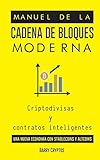 Manual de la cadena de bloques moderna: Criptodivisas y contratos inteligentes; una nueva economía...