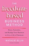 The Freedom-Based Business Method: Reset, Systemize, and Realign Your Business to Live a Life of Harmony