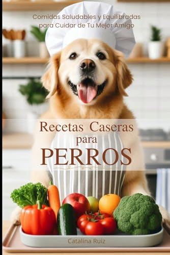 Recetas Caseras para Perros: Comidas Saludables y Equilibradas para Cuidar