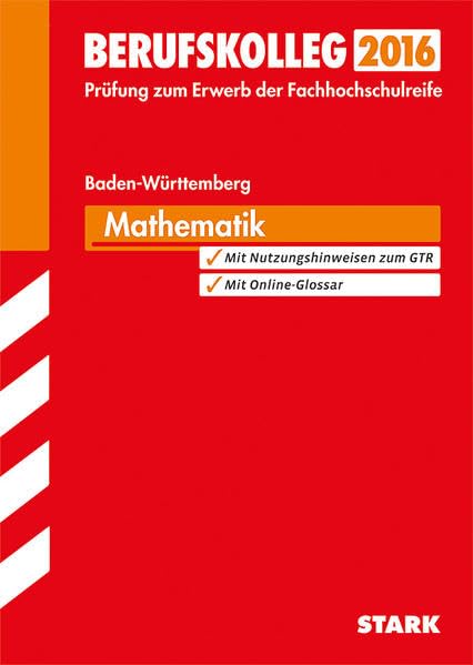 STARK Berufskolleg Baden-Württemberg Mathematik: Prüfung zum Erwerb der Fachhochschulreife. Mit Nutzungshinweisen zum GTR. Mit Online-Glossar. ... 2010 bis 2015 mit Lösungsvorschlägen