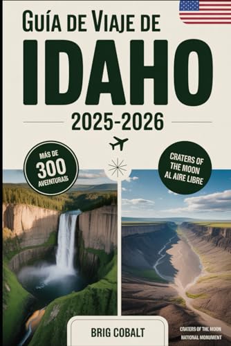 Guía de viaje de Idaho 2025-2026: Descubre 300+ aventuras al aire libre y gemas ocultas en todo el estado de las gemas, incluidos los cráteres de la ... Boise, aguas termales (Spanish Edition)