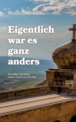Eigentlich war es ganz anders: Die wahre Geschichte meiner Flucht aus dem Irak (German Edition)