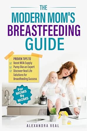 Modern Mom's Breastfeeding Guide: Proven Tips to Boost Milk Supply, Pump Like an Expert, and Discover Real-Life Solutions for Breastfeeding Success
