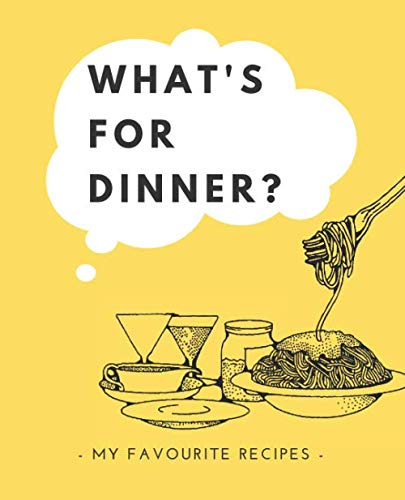 What’s For Dinner? My Favourite Recipes: Blank recipe book to write in with 80 blank recipe pages – personal food recipe notebook, recipe journal, custom cookbook, 7.5x9.25”