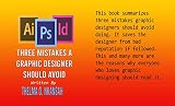 THREE MISTAKES A GRAPHIC DESIGNER SHOULD AVOID