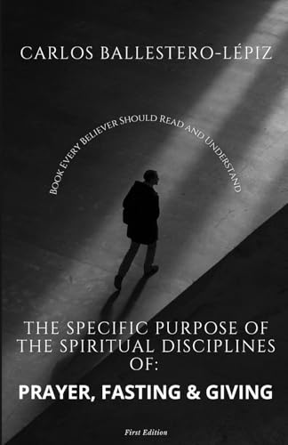 THE SPECIFIC PURPOSE OF THE SPIRITUAL DISCIPLINES OF PRAYER, FASTING, AND GIVING