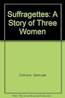 Suffragettes: A Story of Three Women 0863580416 Book Cover