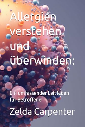 Allergien verstehen und überwinden:: Ein umfassender Leitfaden für Betroffene (German Edition)