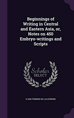 Beginnings of Writing in Central and Eastern Asia, or, Notes on 450 Embryo-writings and Scripts