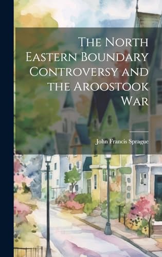 The North Eastern Boundary Controversy and the Aroostook War