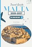 MALTA TRAVEL GUIDE 2026-2027: Hidden Gems, Local Secrets & Essential Tips to Explore Like a True Insider Discover Valletta, Gozo, Comino & the Blue Lagoon, Mdina