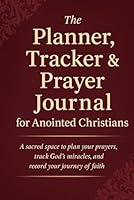 The Planner, Tracker & Prayer Journal for Anointed Christians: A Sacred Tool for Intercessors 1944166491 Book Cover