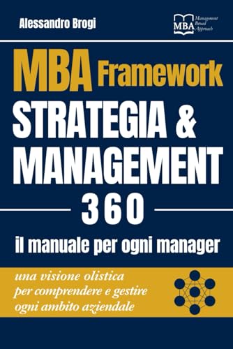 MBA Framework Strategia & Management 360: Il manuale per ogni manager: una visione olistica per comprendere e gestire ogni ambito aziendale