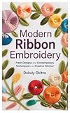 ribbon embroidery patterns pdf  Modern Ribbon Embroidery: Fresh Designs and Contemporary Techniques for the Creative Stitcher