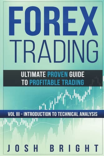 Forex Trading: Ultimate Proven Guide To Profitable Trading: Volume Iii - Introduction To Technical Analysis: 3