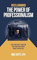 Reclaiming the Power of Professionalism: A One-Hour Guide to Boosting Your Career with Simple Forgotten Practices 1734118563 Book Cover