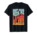 Don't Mess With-Me I Killed My Own Pancreas Quote T-Shirt