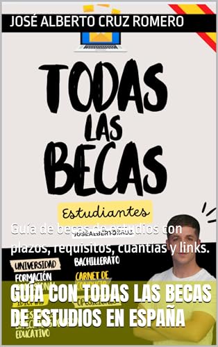 Guía con todas las becas de estudios en España: Guía de becas de estudios con plazos, requisitos, cuantías y links. (Spanish Edition)