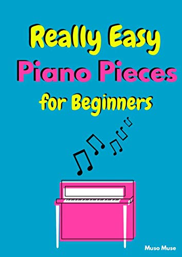 Really Easy Piano Pieces for Beginners: Fun and Simple Songs for kids or Adults to play