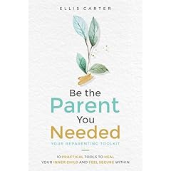 Be the Parent You Needed: Your Reparenting Toolkit Audiolibro Por Ellis Carter arte de portada