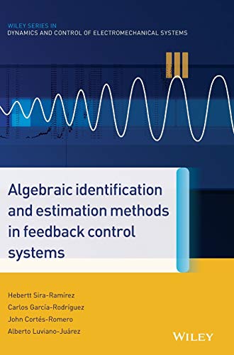 ALGEBRAIC IDENTIFICATION AND ESTIMATION METHODS IN FEEDBACK CONTROL SYSTEMS (HB 2014) (Wiley Series in Dynamics and Control of Electromechanical Systems) view 2