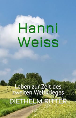 Hanni Weiss: Leben zur Zeit des zweiten Weltkrieges (German Edition)
