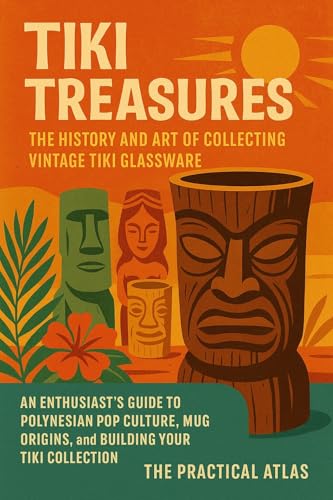 Tiki Treasures: The History and Art of Collecting Vintage Tiki Glassware: An Enthusiast’s Guide to Polynesian Pop Culture, Mug Origins, and Building Your ... (Half Hour Help Hobbies and Crafts Series)