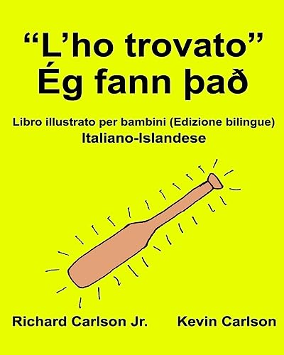 “L’ho trovato” Ég fann það : Libro illustrato per bambini Italiano-Islandese (Edizione bilingue) (FreeBilingualBooks.com)