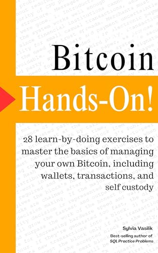 Bitcoin, Hands-On: 28 “learn-by-doing” exercises to master the basics of managing your own Bitcoin, including wallets, transactions, and self custody