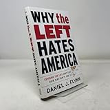 Why the Left Hates America: Exposing the Lies That Have Obscured Our Nation's Greatness