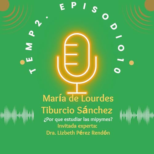 Episodio 10.&iquest;Por qu&eacute; estudiar las mipymes?