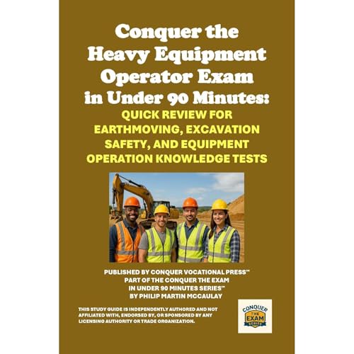 Conquer the Heavy Equipment Operator Exam in Under 90 Minutes: Quick Review for Earthmoving, Excavation Safety, and Equipment