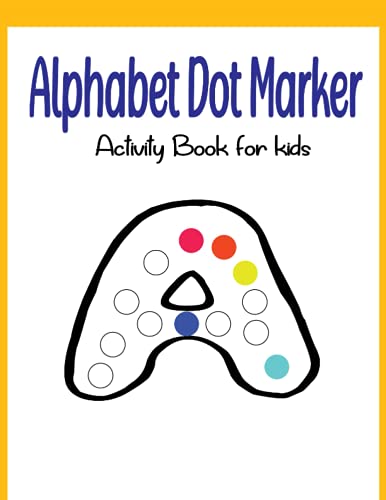 Alphabet Dot Marker Activity Book for kids: Dot marker ABC alphabet pages for kids, My First Learn Dot Markers and Learn Alphabet Activity and coloring book for kids