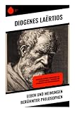 Leben und Meinungen berühmter Philosophen: Biografien antiker Philosophen und Weisheitslehren – Porträts und Primärquelle der Geistesgeschichte
