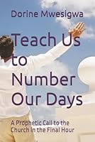 Teach Us to Number Our Days: A Prophetic Call to the Church in the Final Hour B0G2JCSFF9 Book Cover