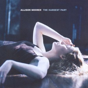 The Hardest Part by Allison Moorer The Hardest Part by Allison Moorer