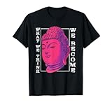 What We Think We Become | Buddha-Meditation | Buddhismus T-Shirt