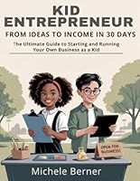 Kid Entrepreneur: From Ideas to Income in 30 Days: The Ultimate Guide to Starting and Running Your Own Business as a Kid B0G34LGGY8 Book Cover