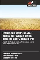 Influenza dell'uso del suolo sull'acqua della diga di São Gonçalo-PB: Impatto dell'uso del suolo sulle acque del bacino idrico di São Gonçalo-PB (Italian Edition) 6206809196 Book Cover