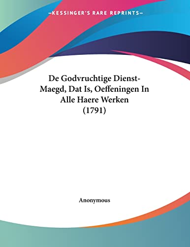 De Godvruchtige Dienst-Maegd, Dat Is, Oeffeningen In Alle Haere Werken (1791) (Chinese Edition)