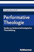 Performative Theologie: Studien zur fundamentaltheologischen Theoriebildung 3170416502 Book Cover