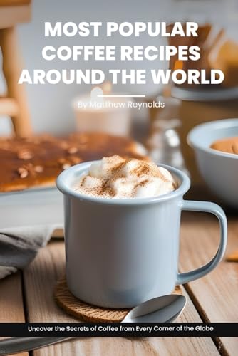 Most Popular Coffee Recipes Around The World Book: From Espresso