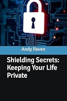 Shielding Secrets: Keeping Your Life Private B0F5WC17HZ Book Cover